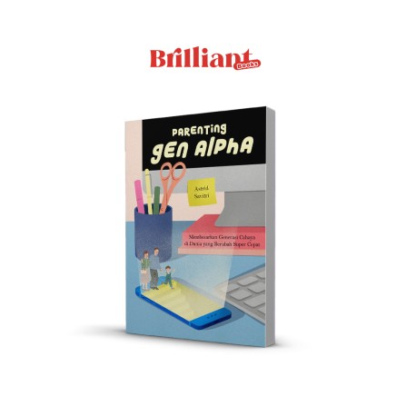 PARENTING GEN ALPHA : Membesarkan Generasi Cahaya di Dunia yang Berubah Super Cepat